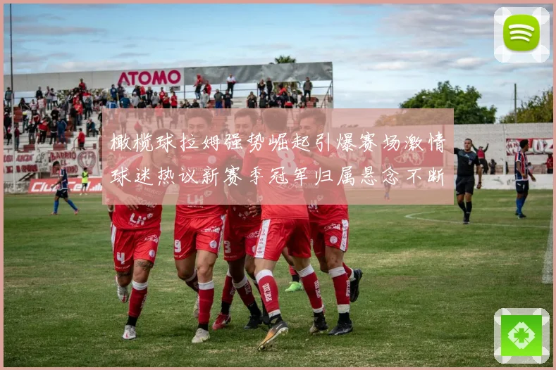 橄榄球拉姆强势崛起引爆赛场激情球迷热议新赛季冠军归属悬念不断